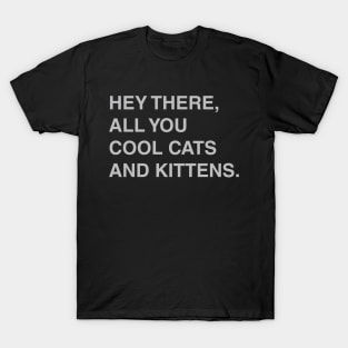 Hey There, All You Cool Cats and Kittens T-Shirt